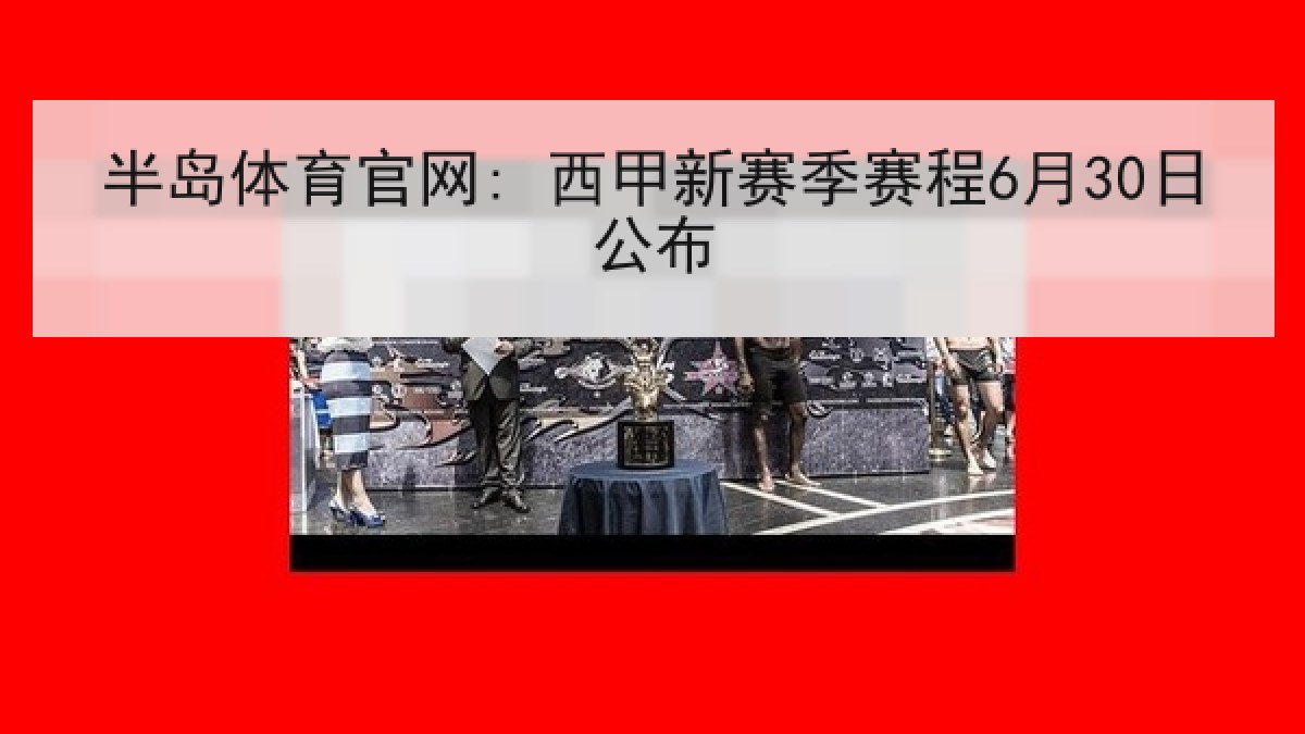 半岛体育官网: 西甲新赛季赛程6月30日公布