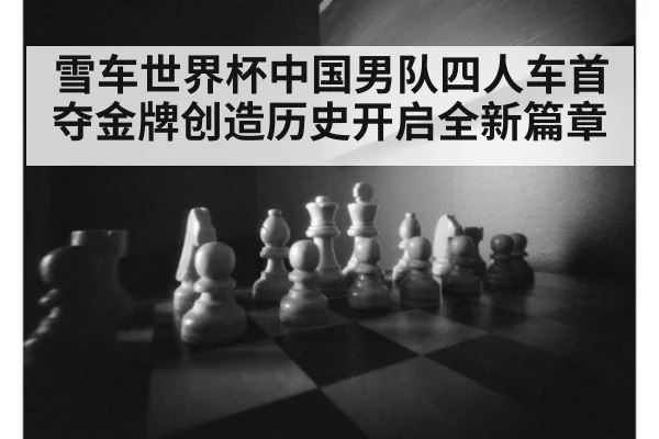 雪车世界杯中国男队四人车首夺金牌创造历史开启全新篇章