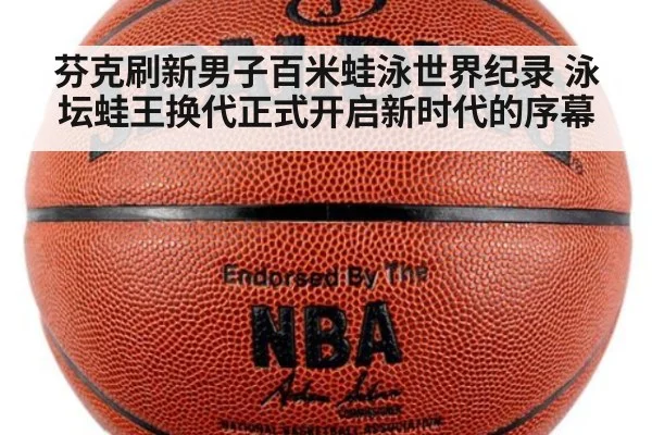 芬克刷新男子百米蛙泳世界纪录 泳坛蛙王换代正式开启新时代的序幕